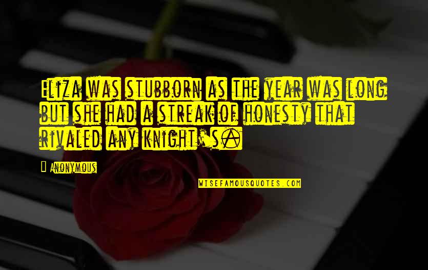 Ostrikov Nadezhda Quotes By Anonymous: Eliza was stubborn as the year was long Ostrikov Nadezhda Quotes By Anonymous: Eliza was stubborn as the year was long