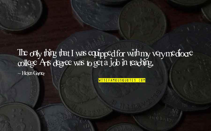 Ostrikov Nadezhda Quotes By Helen Garner: The only thing that I was equipped for Ostrikov Nadezhda Quotes By Helen Garner: The only thing that I was equipped for