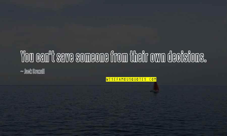 Ostroff Associates Quotes By Jack Croxall: You can't save someone from their own decisions. Ostroff Associates Quotes By Jack Croxall: You can't save someone from their own decisions.