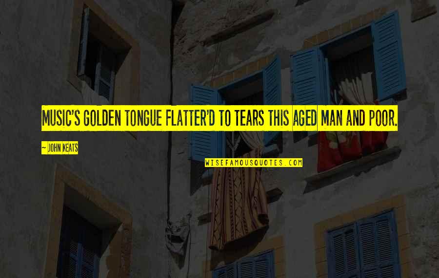 Ostroff Associates Quotes By John Keats: Music's golden tongue Flatter'd to tears this aged