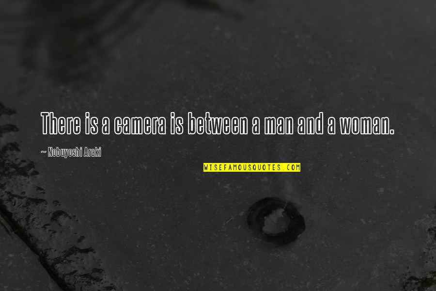 Ostroff Associates Quotes By Nobuyoshi Araki: There is a camera is between a man Ostroff Associates Quotes By Nobuyoshi Araki: There is a camera is between a man