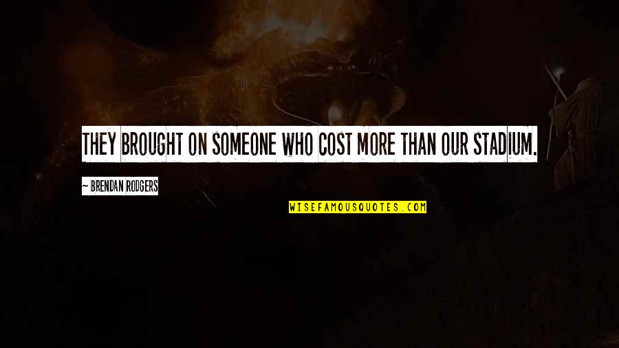 Ostroff Center Quotes By Brendan Rodgers: They brought on someone who cost more than Ostroff Center Quotes By Brendan Rodgers: They brought on someone who cost more than
