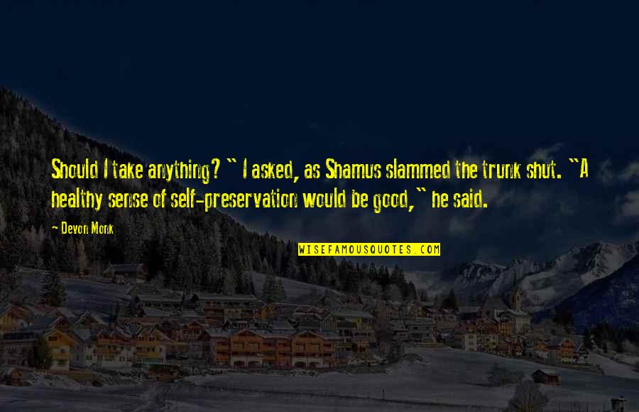 Ostropest Quotes By Devon Monk: Should I take anything?" I asked, as Shamus Ostropest Quotes By Devon Monk: Should I take anything?" I asked, as Shamus