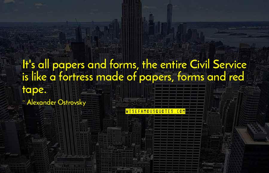 Ostrovsky Quotes By Alexander Ostrovsky: It's all papers and forms, the entire Civil