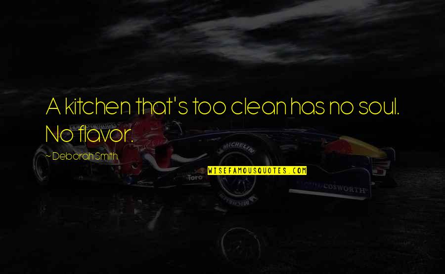 Ostrowercha Quotes By Deborah Smith: A kitchen that's too clean has no soul. Ostrowercha Quotes By Deborah Smith: A kitchen that's too clean has no soul.