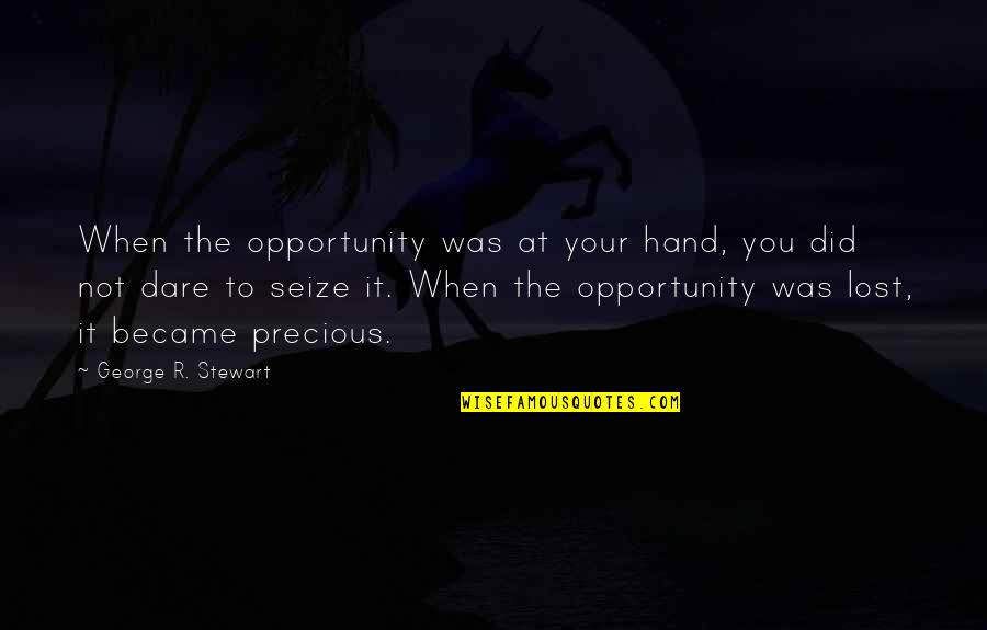 Ostrowercha Quotes By George R. Stewart: When the opportunity was at your hand, you Ostrowercha Quotes By George R. Stewart: When the opportunity was at your hand, you