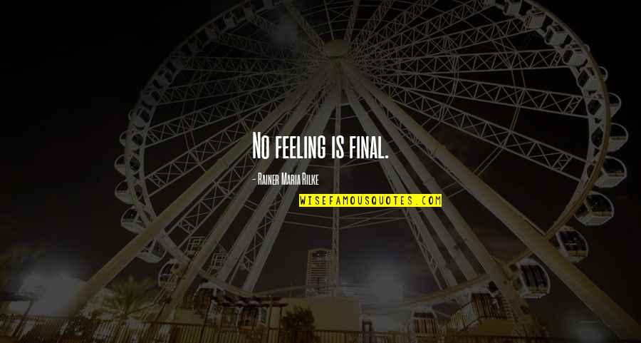 Ostrowercha Quotes By Rainer Maria Rilke: No feeling is final. Ostrowercha Quotes By Rainer Maria Rilke: No feeling is final.