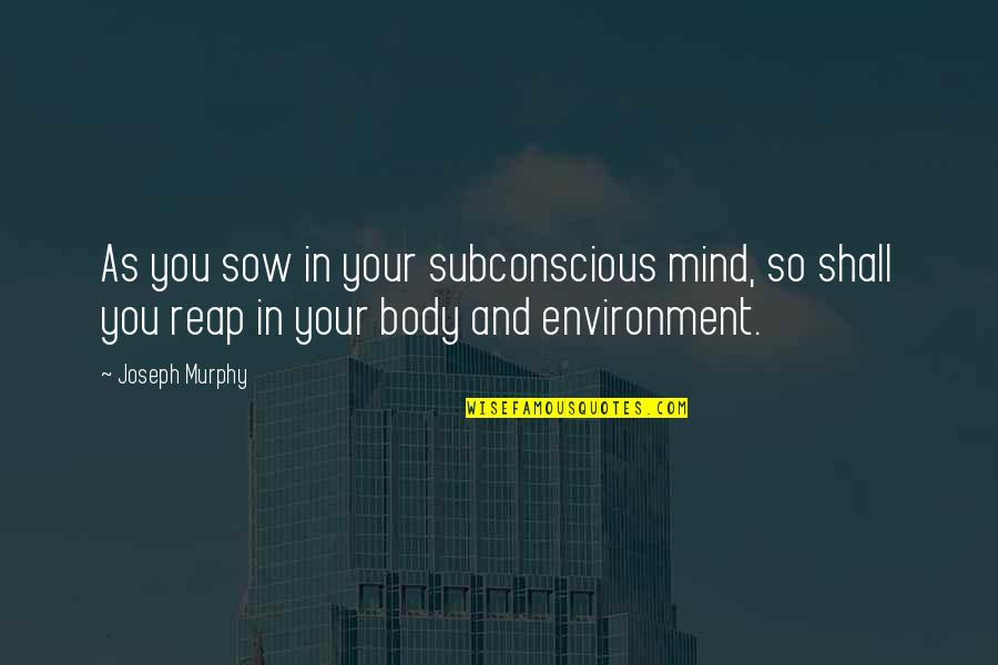 Ostrowmaz24 Quotes By Joseph Murphy: As you sow in your subconscious mind, so
