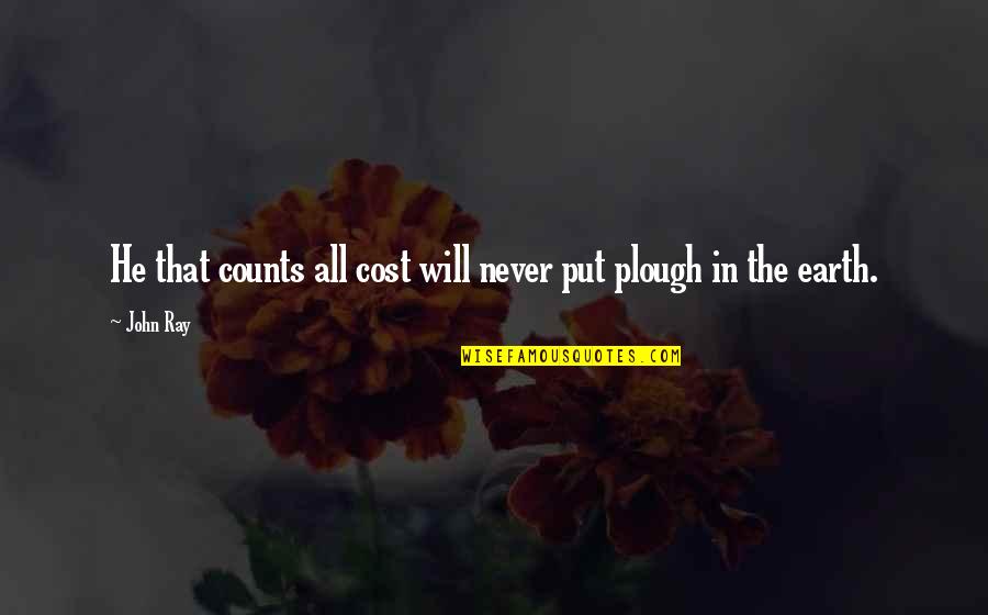 Ostrowsky Construction Quotes By John Ray: He that counts all cost will never put