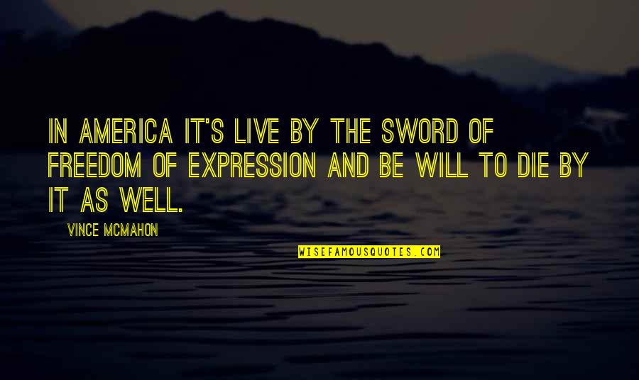 Ostrowsky Construction Quotes By Vince McMahon: In America it's live by the sword of Ostrowsky Construction Quotes By Vince McMahon: In America it's live by the sword of