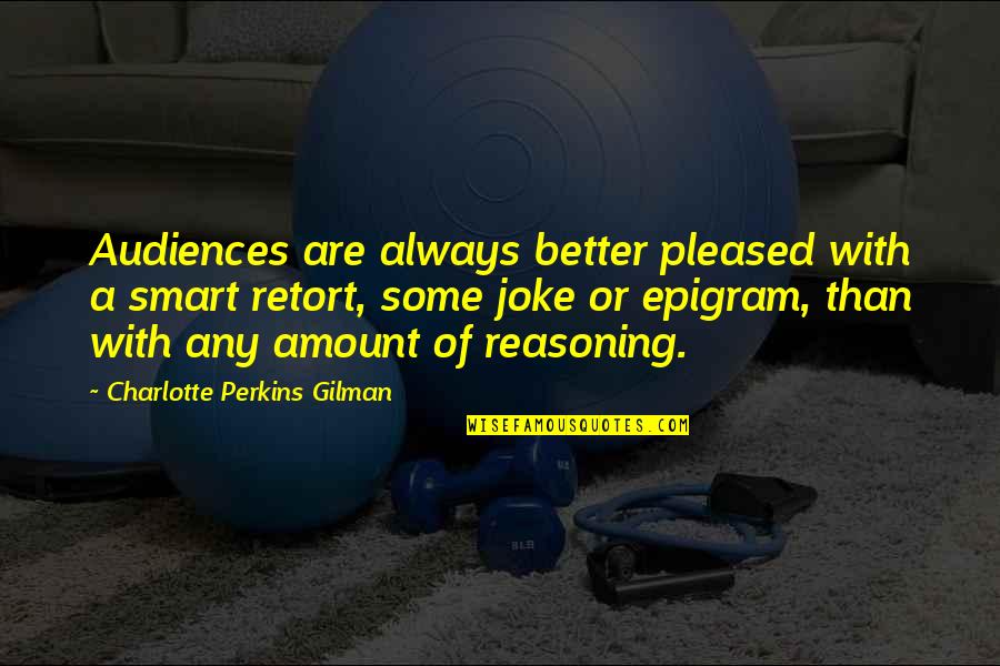 Ostrva Evrope Quotes By Charlotte Perkins Gilman: Audiences are always better pleased with a smart Ostrva Evrope Quotes By Charlotte Perkins Gilman: Audiences are always better pleased with a smart