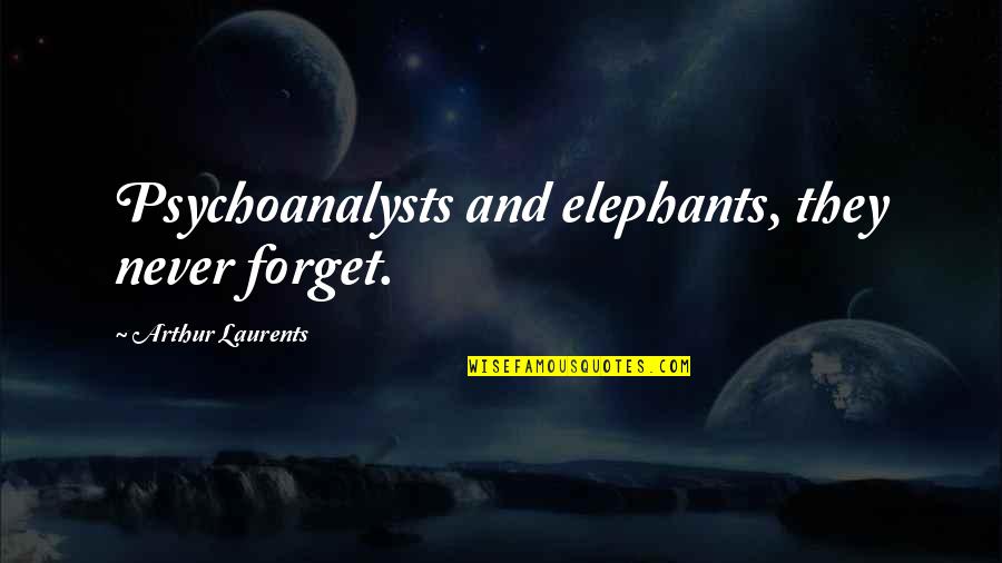 Ostrva U Quotes By Arthur Laurents: Psychoanalysts and elephants, they never forget. Ostrva U Quotes By Arthur Laurents: Psychoanalysts and elephants, they never forget.
