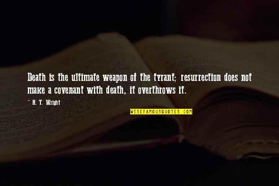 Ostrya Quotes By N. T. Wright: Death is the ultimate weapon of the tyrant; Ostrya Quotes By N. T. Wright: Death is the ultimate weapon of the tyrant;