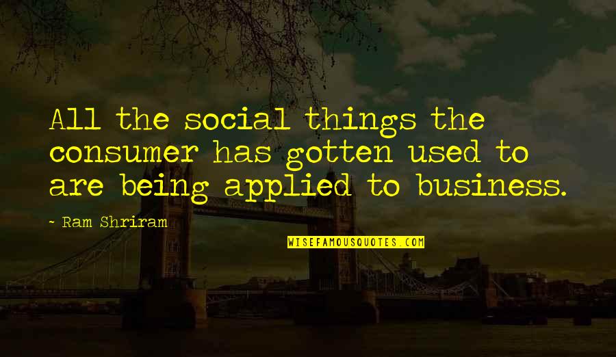 Ostrya Quotes By Ram Shriram: All the social things the consumer has gotten