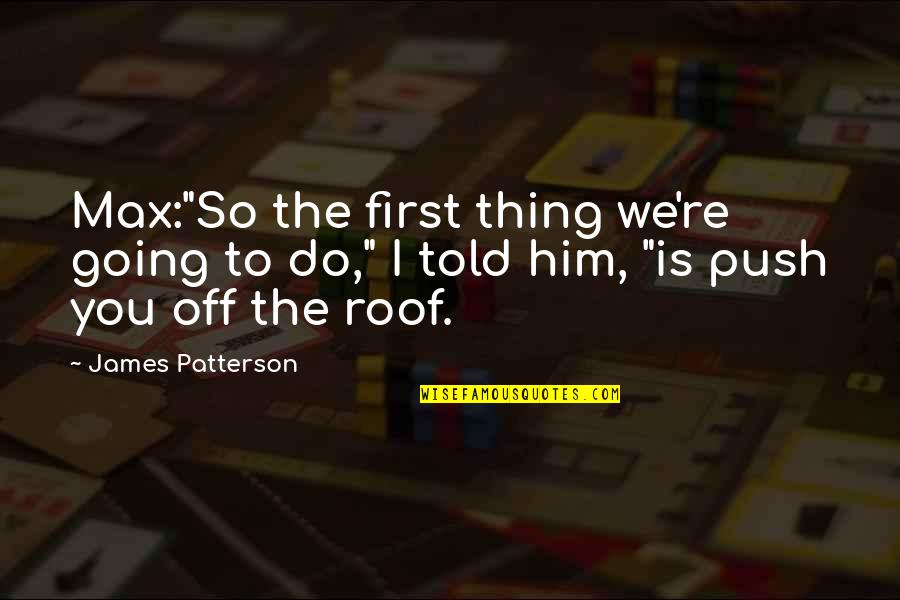 Ostrzalka Quotes By James Patterson: Max:"So the first thing we're going to do,"