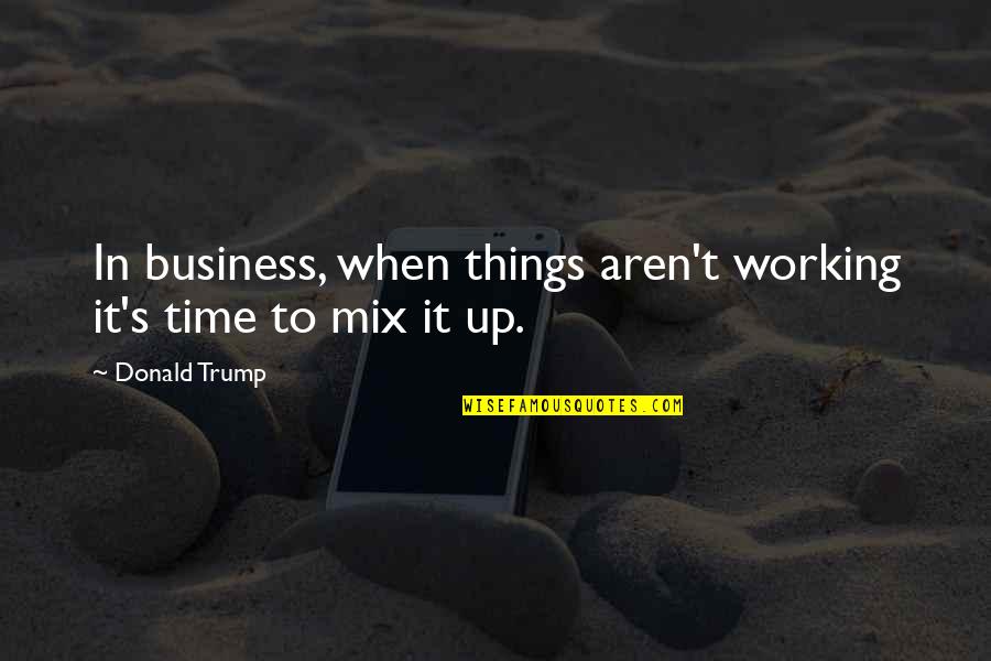 Ostseeinsel Quotes By Donald Trump: In business, when things aren't working it's time