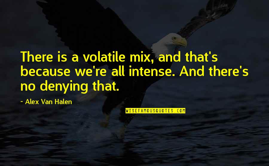 Osttiroler Quotes By Alex Van Halen: There is a volatile mix, and that's because Osttiroler Quotes By Alex Van Halen: There is a volatile mix, and that's because