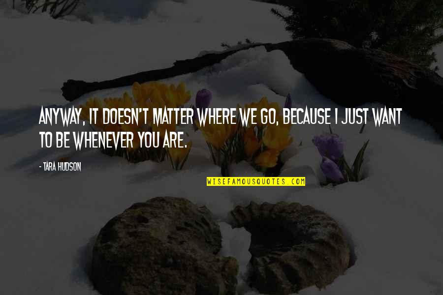 Ostuni Italy Quotes By Tara Hudson: Anyway, it doesn't matter where we go, because