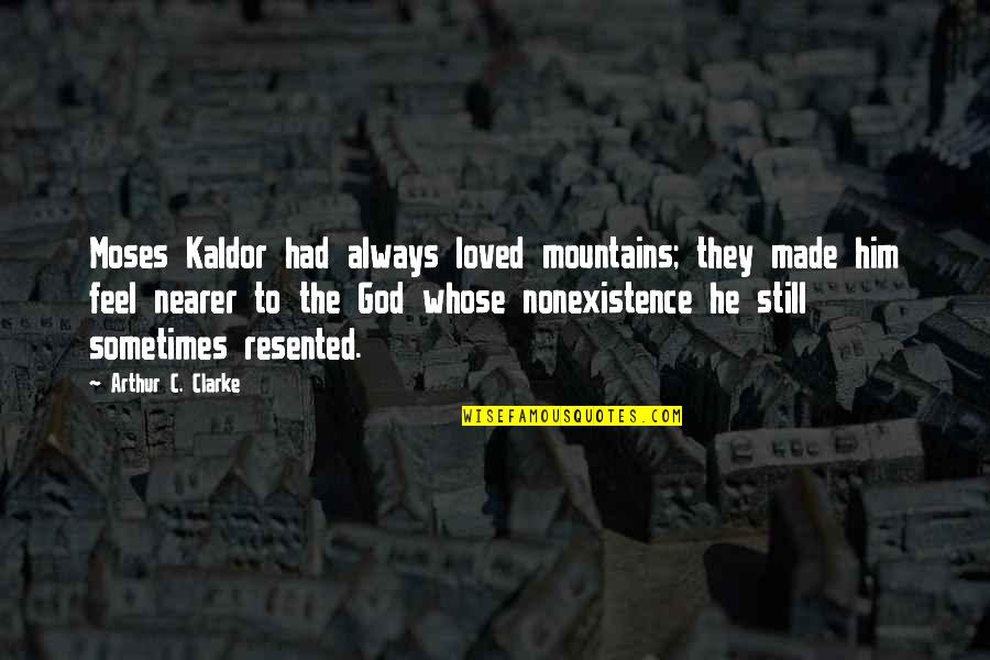 Ostyn A Elli Quotes By Arthur C. Clarke: Moses Kaldor had always loved mountains; they made Ostyn A Elli Quotes By Arthur C. Clarke: Moses Kaldor had always loved mountains; they made