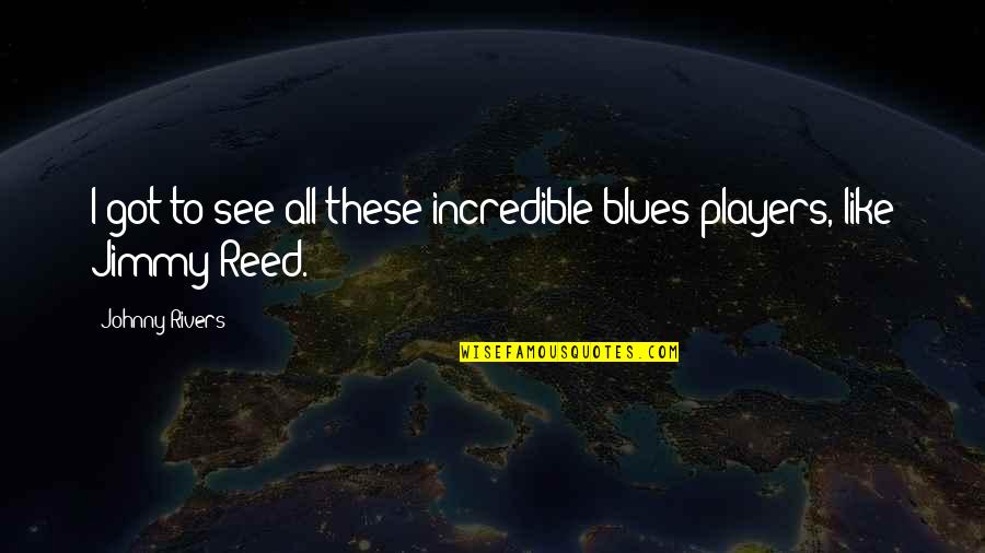 Ostyn A Elli Quotes By Johnny Rivers: I got to see all these incredible blues