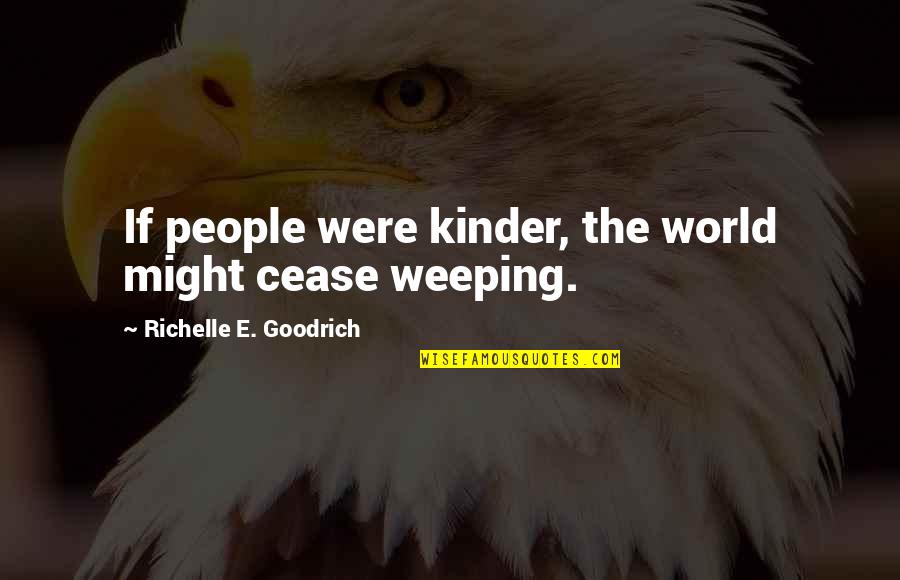Ostyn A Elli Quotes By Richelle E. Goodrich: If people were kinder, the world might cease Ostyn A Elli Quotes By Richelle E. Goodrich: If people were kinder, the world might cease