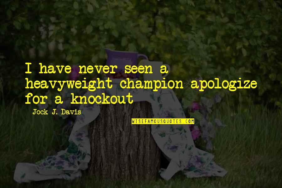 Osu Buckeye Quotes By Jock J. Davis: I have never seen a heavyweight champion apologize