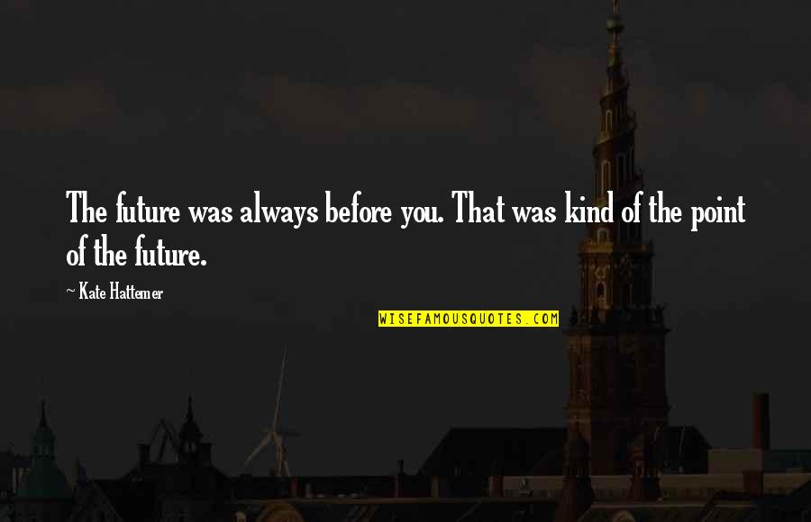 Osuagwu Surname Quotes By Kate Hattemer: The future was always before you. That was