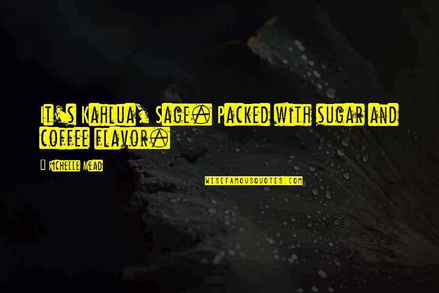 Osualdo Torres Quotes By Richelle Mead: It's Kahlua, Sage. Packed with sugar and coffee