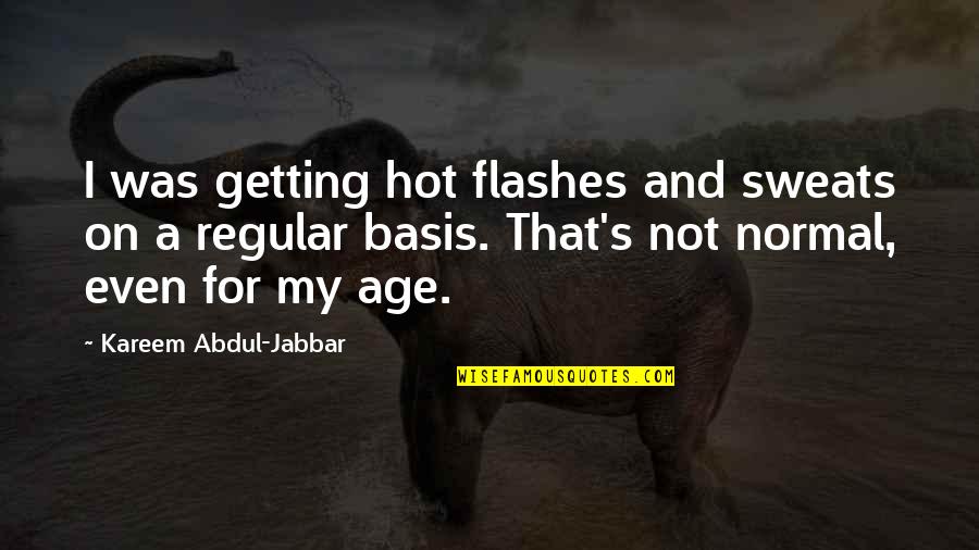Osudila Quotes By Kareem Abdul-Jabbar: I was getting hot flashes and sweats on Osudila Quotes By Kareem Abdul-Jabbar: I was getting hot flashes and sweats on