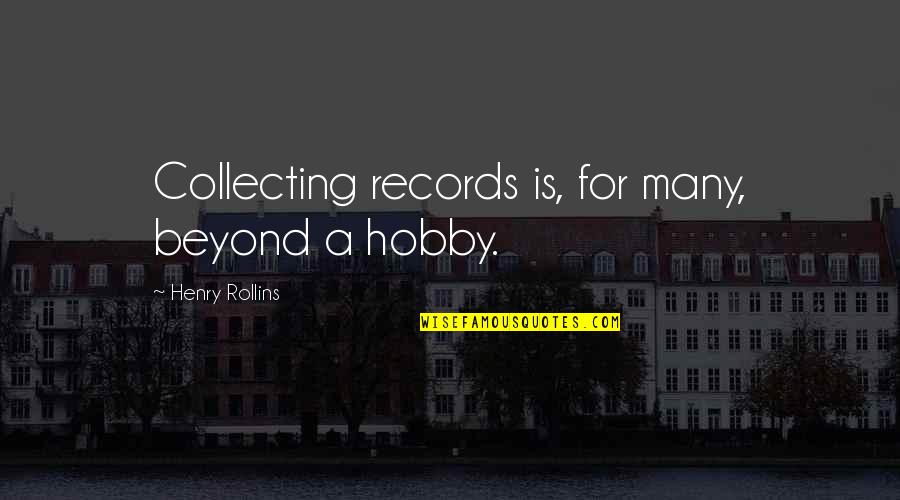 Osuditi Quotes By Henry Rollins: Collecting records is, for many, beyond a hobby. Osuditi Quotes By Henry Rollins: Collecting records is, for many, beyond a hobby.