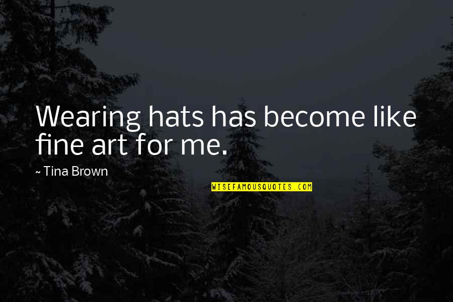 Osuditi Quotes By Tina Brown: Wearing hats has become like fine art for Osuditi Quotes By Tina Brown: Wearing hats has become like fine art for
