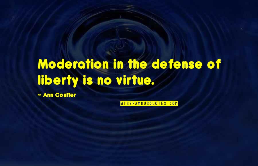 Osudov Quotes By Ann Coulter: Moderation in the defense of liberty is no Osudov Quotes By Ann Coulter: Moderation in the defense of liberty is no