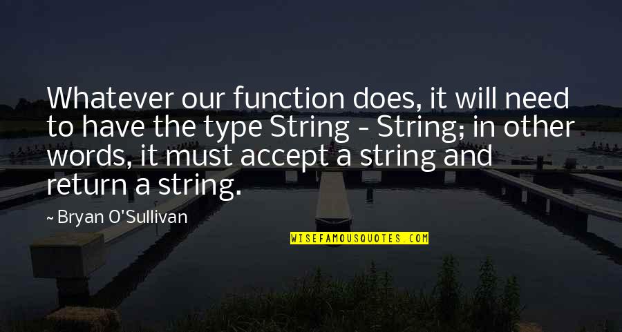 O'sullivan Quotes By Bryan O'Sullivan: Whatever our function does, it will need to
