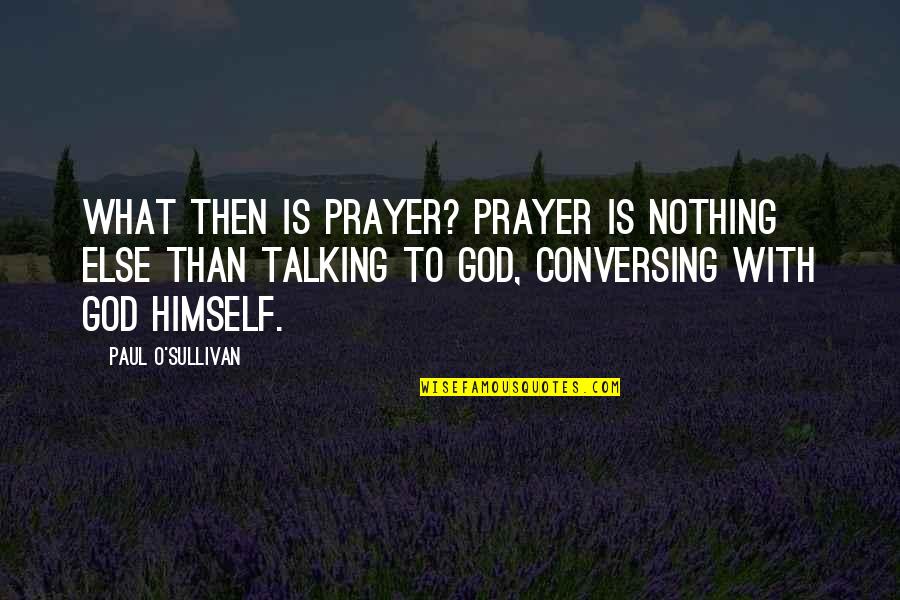 O'sullivan Quotes By Paul O'Sullivan: What then is prayer? Prayer is nothing else