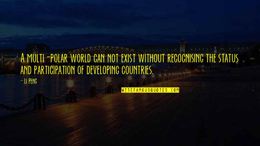 Osundare Quotes By Li Peng: A multi-polar world can not exist without recognising Osundare Quotes By Li Peng: A multi-polar world can not exist without recognising
