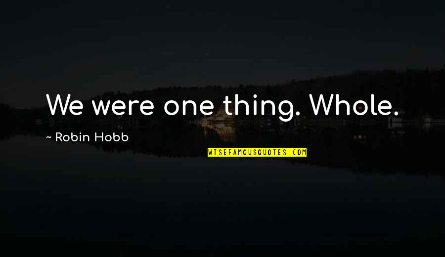Osundare Quotes By Robin Hobb: We were one thing. Whole. Osundare Quotes By Robin Hobb: We were one thing. Whole.