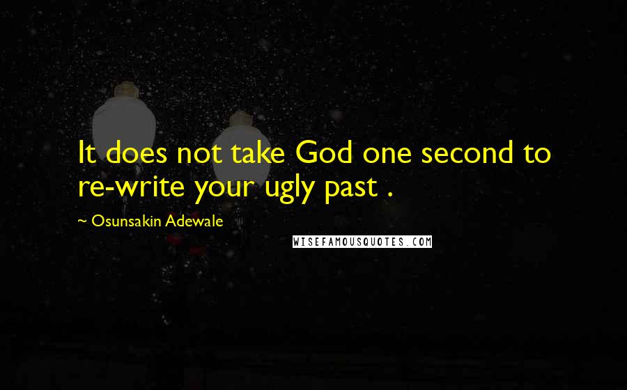 Osunsakin Adewale quotes: It does not take God one second to re-write your ugly past .