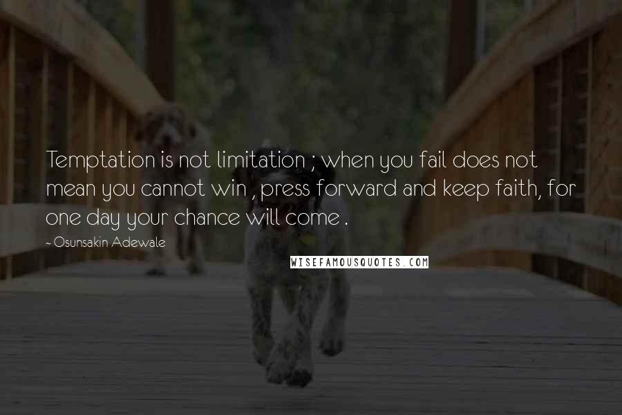 Osunsakin Adewale quotes: Temptation is not limitation ; when you fail does not mean you cannot win , press forward and keep faith, for one day your chance will come .
