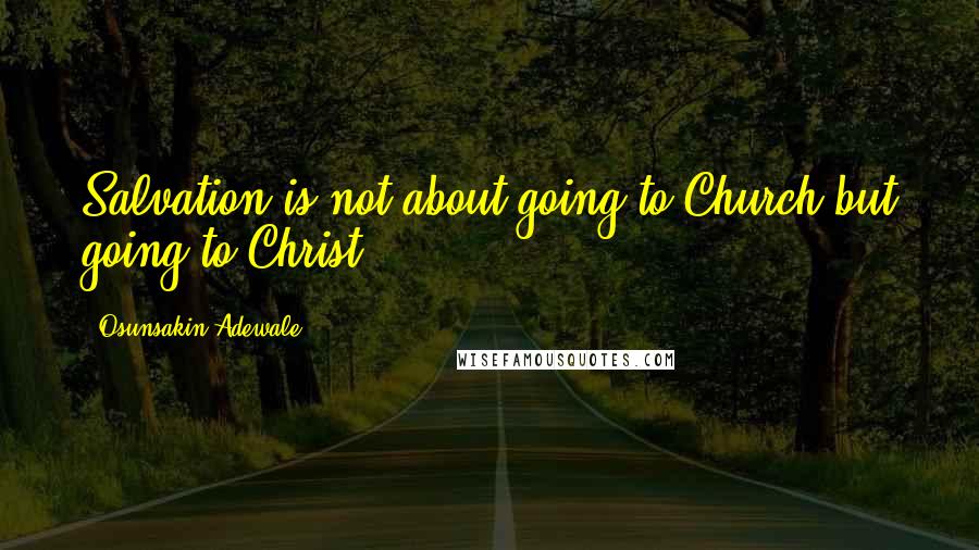 Osunsakin Adewale quotes: Salvation is not about going to Church but going to Christ