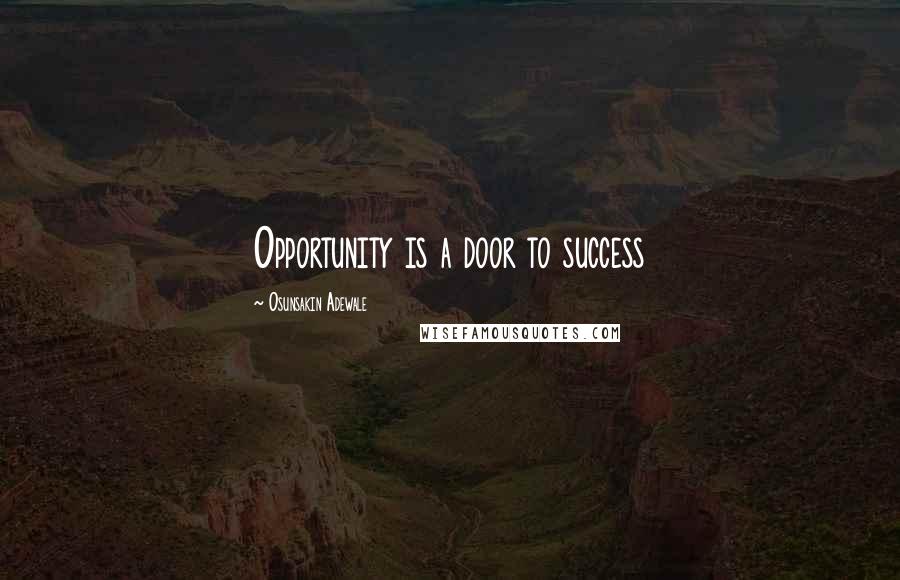 Osunsakin Adewale quotes: Opportunity is a door to success