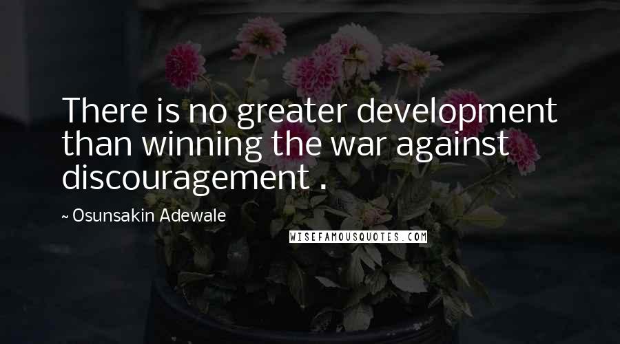Osunsakin Adewale quotes: There is no greater development than winning the war against discouragement .
