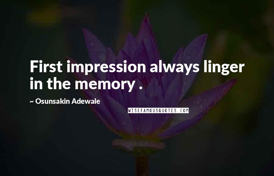 Osunsakin Adewale quotes: First impression always linger in the memory .