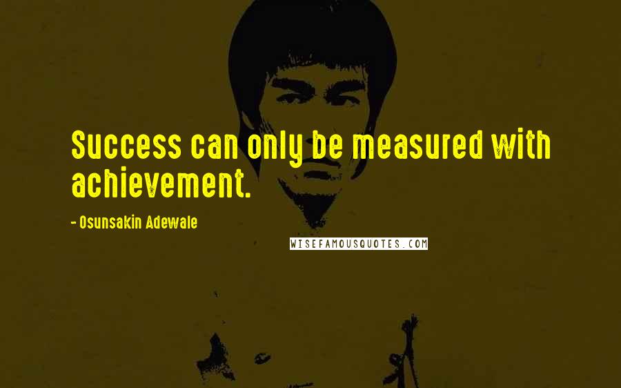 Osunsakin Adewale quotes: Success can only be measured with achievement.