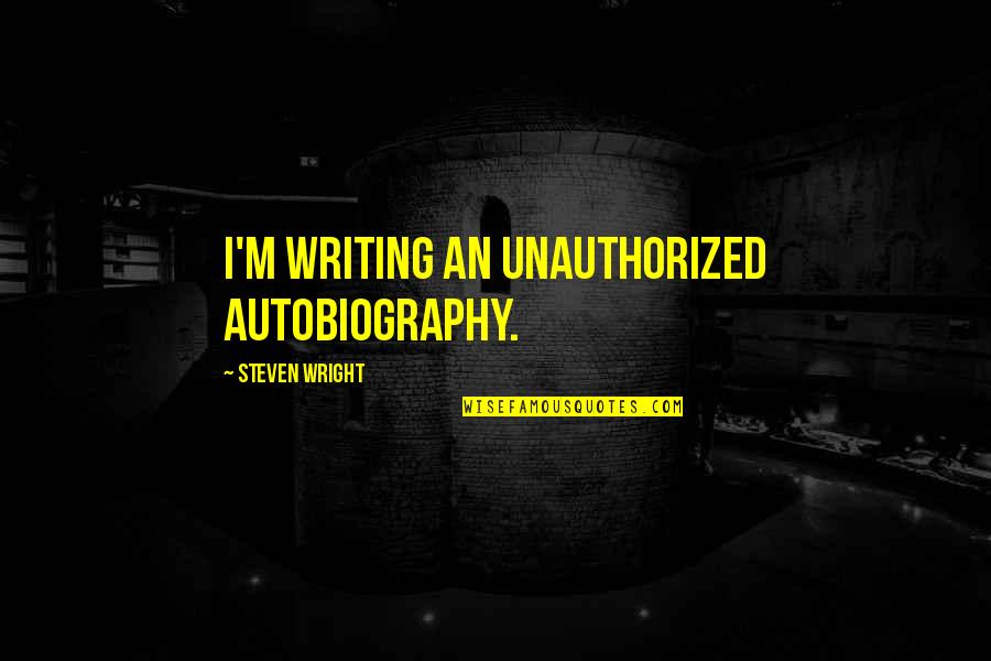 Osuri Gvarebi Quotes By Steven Wright: I'm writing an unauthorized autobiography. Osuri Gvarebi Quotes By Steven Wright: I'm writing an unauthorized autobiography.