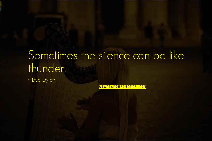 Osvajanja Kralja Quotes By Bob Dylan: Sometimes the silence can be like thunder.