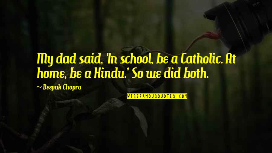Osvajanje Srbije Quotes By Deepak Chopra: My dad said, 'In school, be a Catholic.