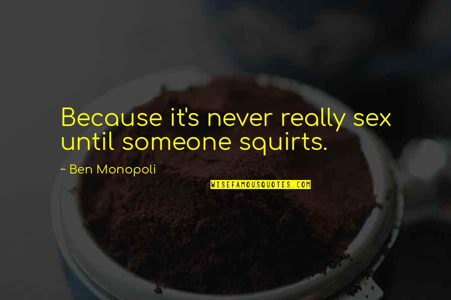 Osvobozen Quotes By Ben Monopoli: Because it's never really sex until someone squirts. Osvobozen Quotes By Ben Monopoli: Because it's never really sex until someone squirts.
