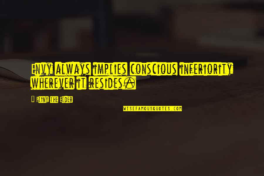 Osvobozen Quotes By Pliny The Elder: Envy always implies conscious inferiority wherever it resides. Osvobozen Quotes By Pliny The Elder: Envy always implies conscious inferiority wherever it resides.