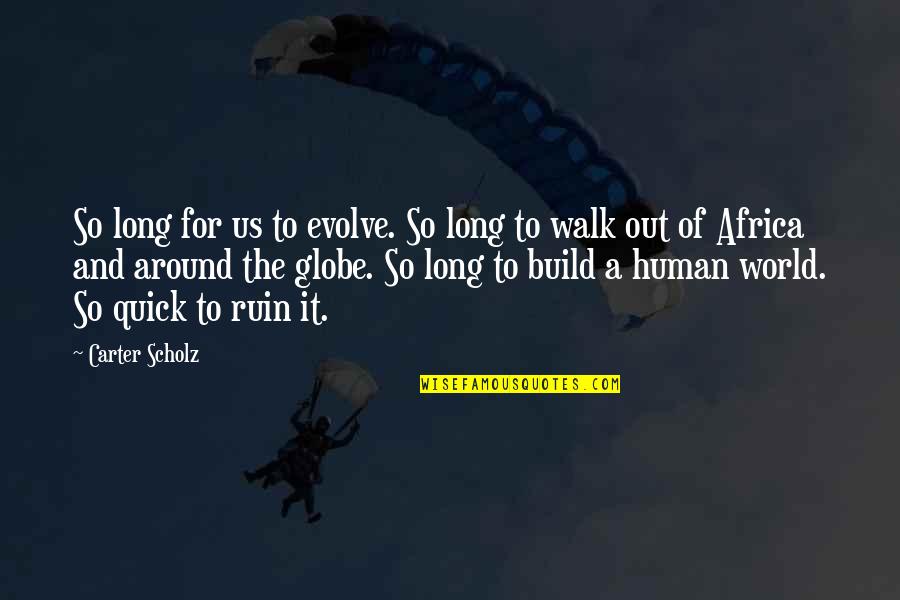 Osvobozene Quotes By Carter Scholz: So long for us to evolve. So long