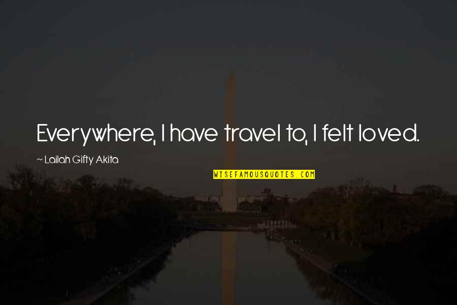 Osvobozene Quotes By Lailah Gifty Akita: Everywhere, I have travel to, I felt loved.